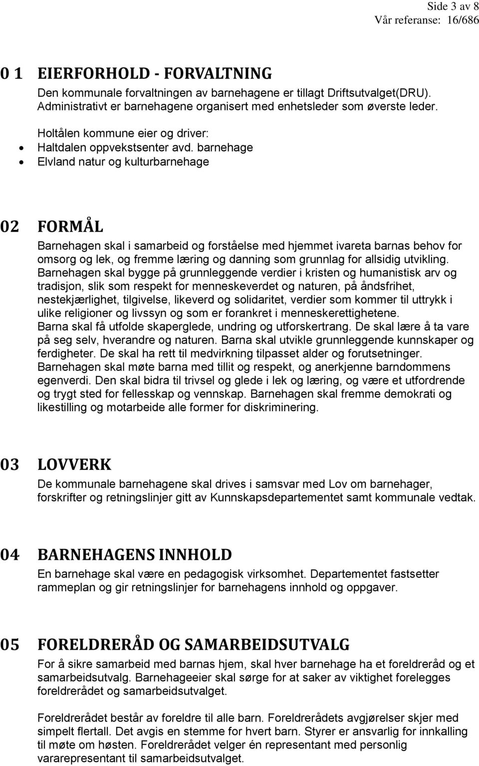 barnehage Elvland natur og kulturbarnehage 02 FORMÅL Barnehagen skal i samarbeid og forståelse med hjemmet ivareta barnas behov for omsorg og lek, og fremme læring og danning som grunnlag for