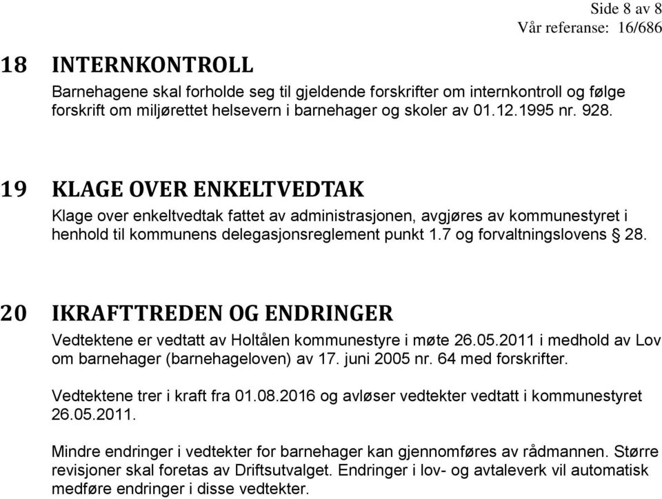 20 IKRAFTTREDEN OG ENDRINGER Vedtektene er vedtatt av Holtålen kommunestyre i møte 26.05.2011 i medhold av Lov om barnehager (barnehageloven) av 17. juni 2005 nr. 64 med forskrifter.