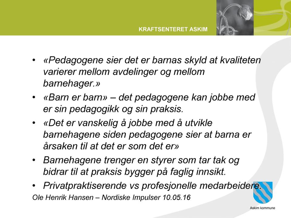 «Det er vanskelig å jobbe med å utvikle barnehagene siden pedagogene sier at barna er årsaken til at det er som det er»