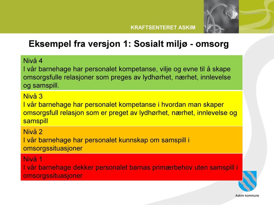 Nivå 3 I vår barnehage har personalet kompetanse i hvordan man skaper omsorgsfull relasjon som er preget av lydhørhet, nærhet,