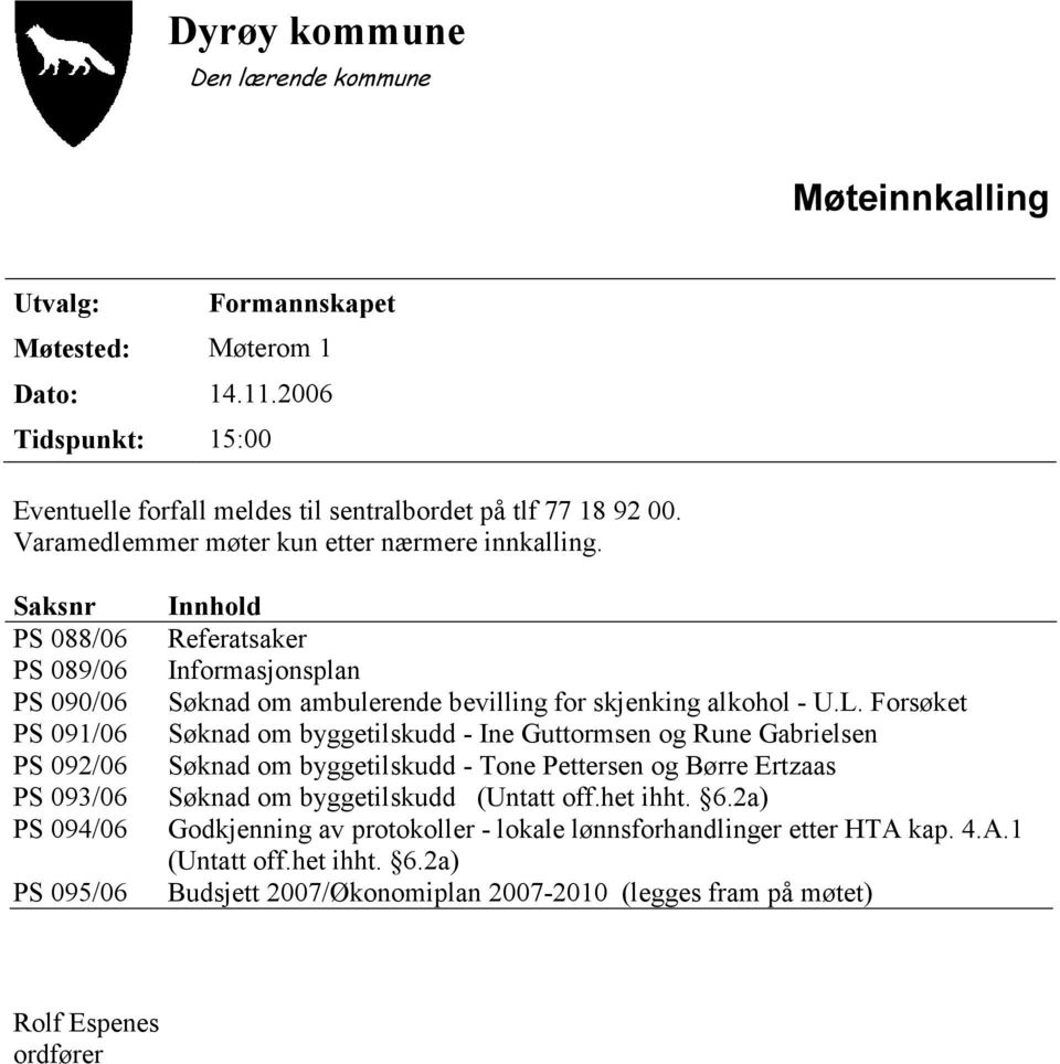 Saksnr PS 088/06 PS 089/06 PS 090/06 PS 091/06 PS 092/06 PS 093/06 PS 094/06 PS 095/06 Innhold Referatsaker Informasjonsplan Søknad om ambulerende bevilling for skjenking alkohol - U.L.