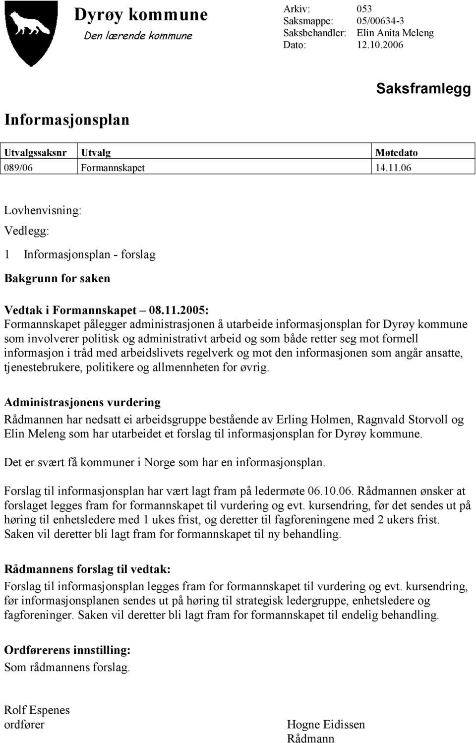 2005: Formannskapet pålegger administrasjonen å utarbeide informasjonsplan for Dyrøy kommune som involverer politisk og administrativt arbeid og som både retter seg mot formell informasjon i tråd med