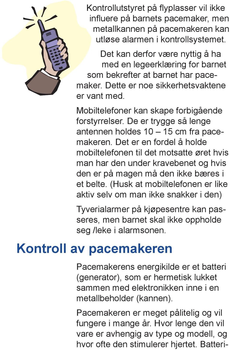 De er trygge så lenge antennen holdes 10 15 cm fra pacemakeren.