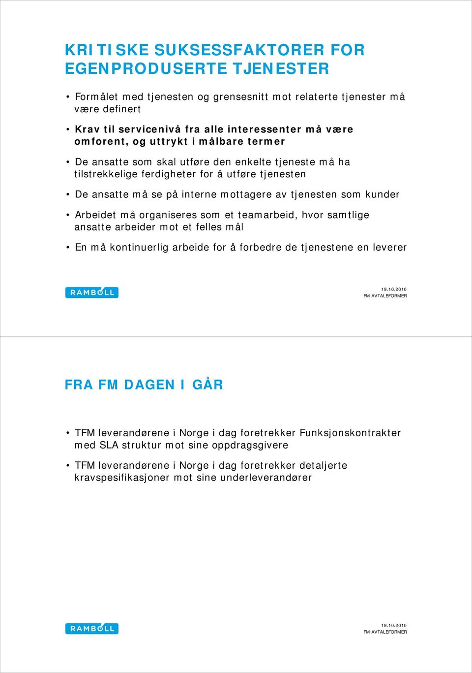 som kunder Arbeidet må organiseres som et teamarbeid, hvor samtlige ansatte arbeider mot et felles mål En må kontinuerlig arbeide for å forbedre de tjenestene en leverer FRA FM DAGEN I GÅR TFM