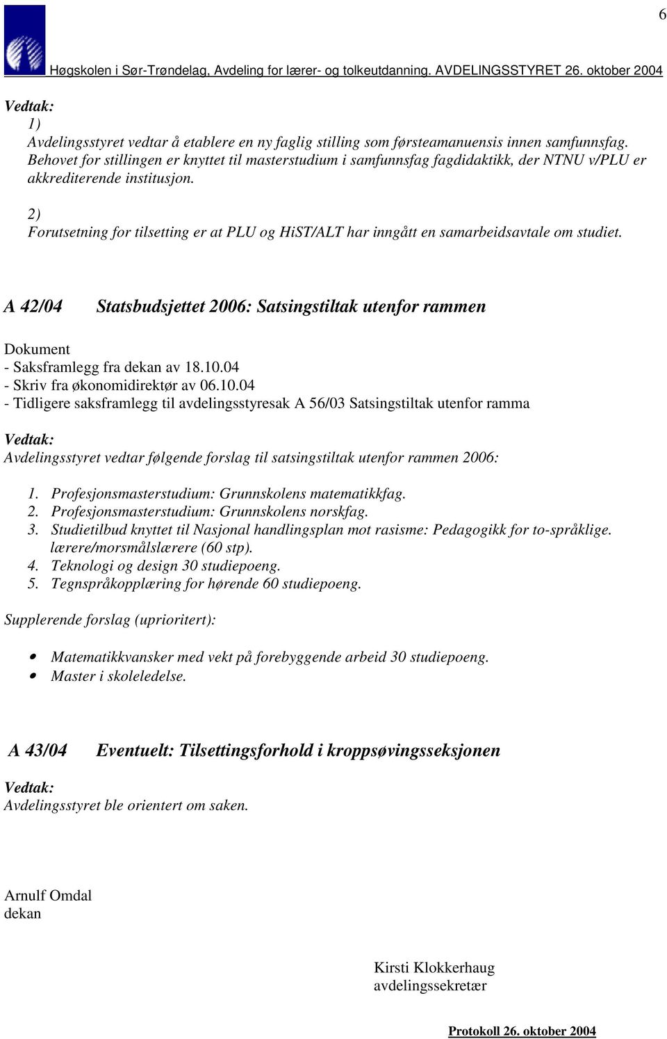 2) Forutsetning for tilsetting er at PLU og HiST/ALT har inngått en samarbeidsavtale om studiet. A 42/04 Statsbudsjettet 2006: Satsingstiltak utenfor rammen Dokument - Saksframlegg fra dekan av 18.10.