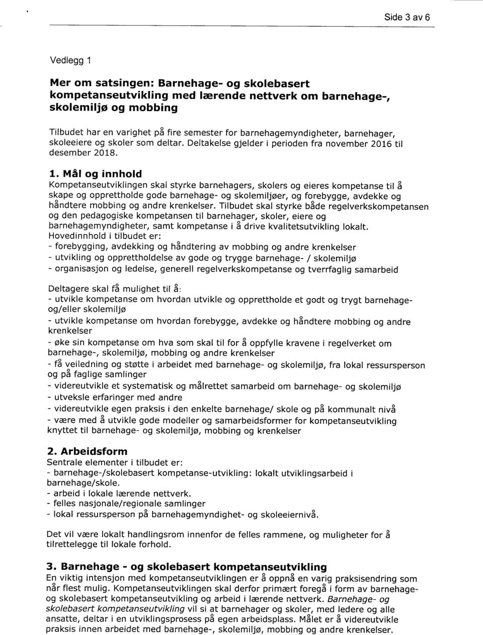 Mål og innhold Kompetanseutviklingen skal styrke barnehagers, skolers og eieres kompetanse til å skape og opprettholde gode barnehage- og skolemiljøer, og forebygge, avdekke og håndtere mobbing og