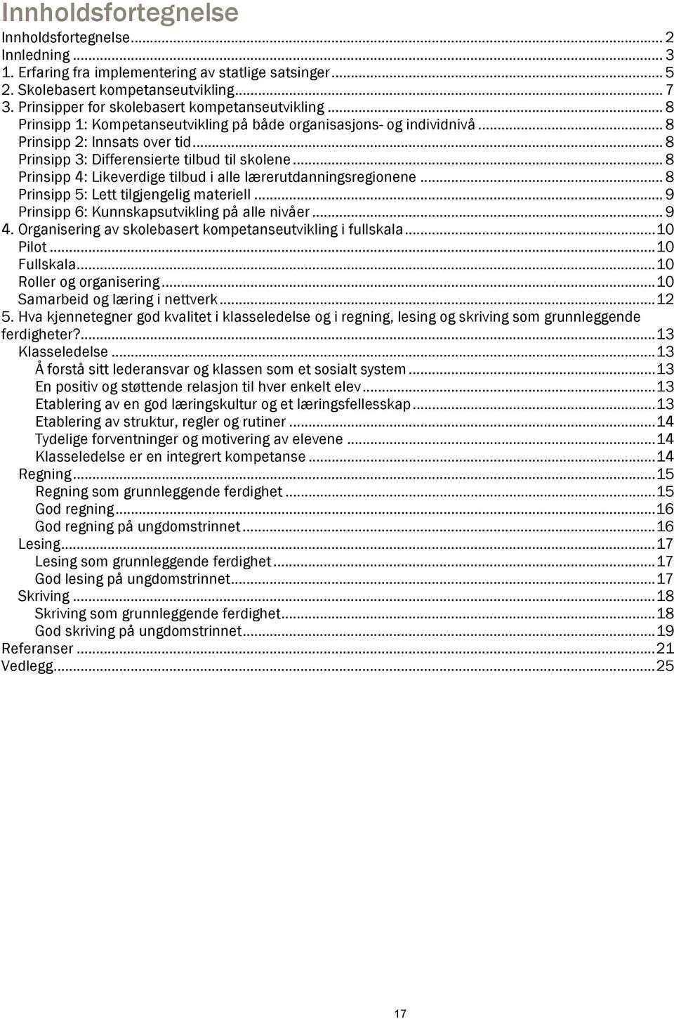 .. 8 Prinsipp 3: Differensierte tilbud til skolene... 8 Prinsipp 4: Likeverdige tilbud i alle lærerutdanningsregionene... 8 Prinsipp 5: Lett tilgjengelig materiell.