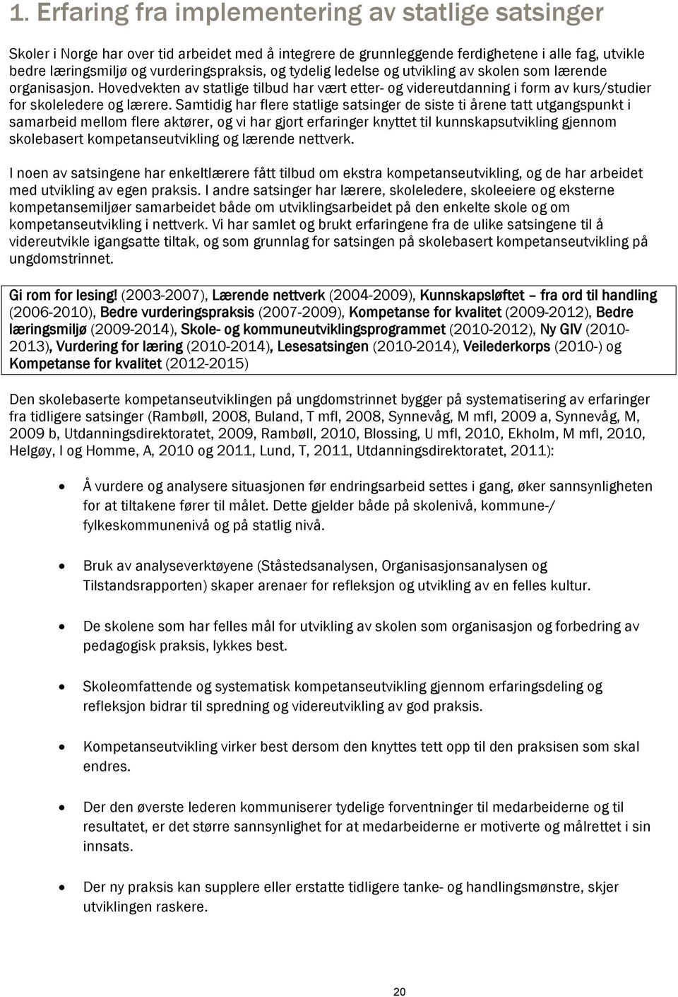 Samtidig har flere statlige satsinger de siste ti årene tatt utgangspunkt i samarbeid mellom flere aktører, og vi har gjort erfaringer knyttet til kunnskapsutvikling gjennom skolebasert