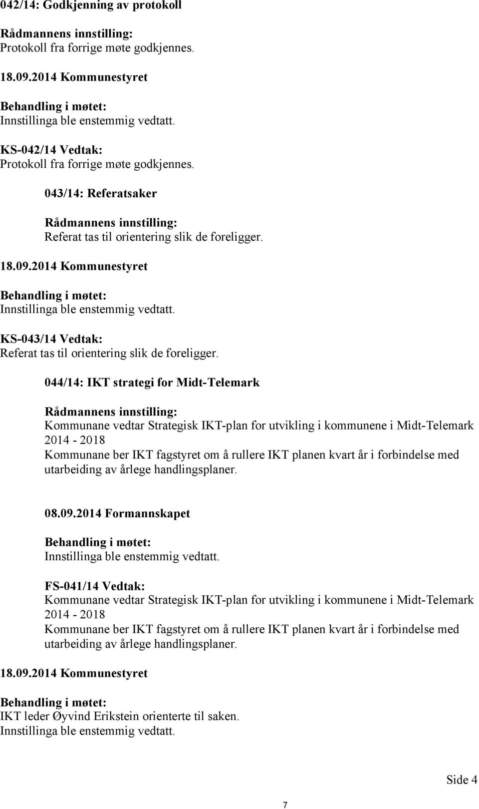 2014 Kommunestyret Behandling i møtet: Innstillinga ble enstemmig vedtatt. KS-043/14 Vedtak: Referat tas til orientering slik de foreligger.