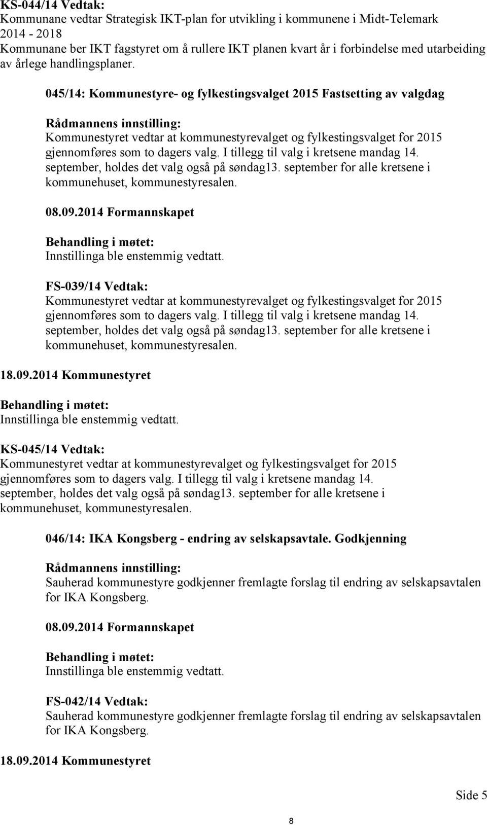 045/14: Kommunestyre- og fylkestingsvalget 2015 Fastsetting av valgdag Rådmannens innstilling: Kommunestyret vedtar at kommunestyrevalget og fylkestingsvalget for 2015 gjennomføres som to dagers valg.