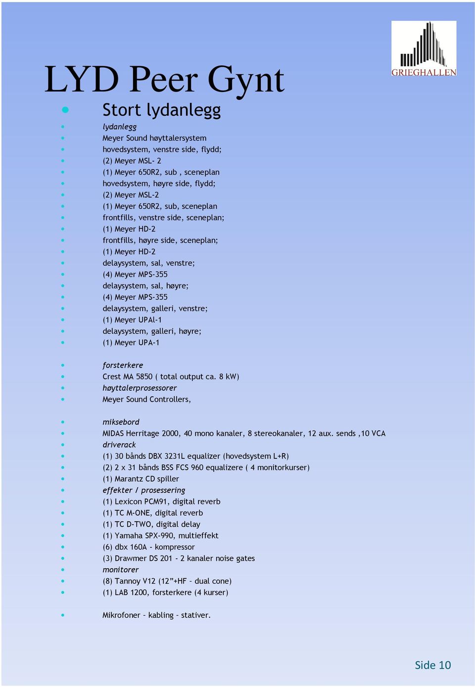 høyre; (4) Meyer MPS-355 delaysystem, galleri, venstre; (1) Meyer UPAl-1 delaysystem, galleri, høyre; (1) Meyer UPA-1 forsterkere Crest MA 5850 ( total output ca.