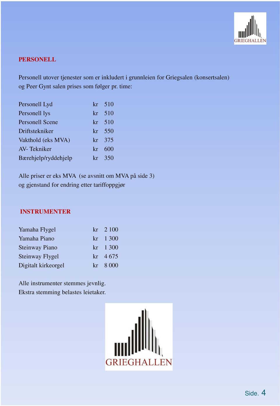 Bærehjelp/ryddehjelp kr 350 Alle priser er eks MVA (se avsnitt om MVA på side 3) og gjenstand for endring etter tariffoppgjør INSTRUMENTER Yamaha Flygel