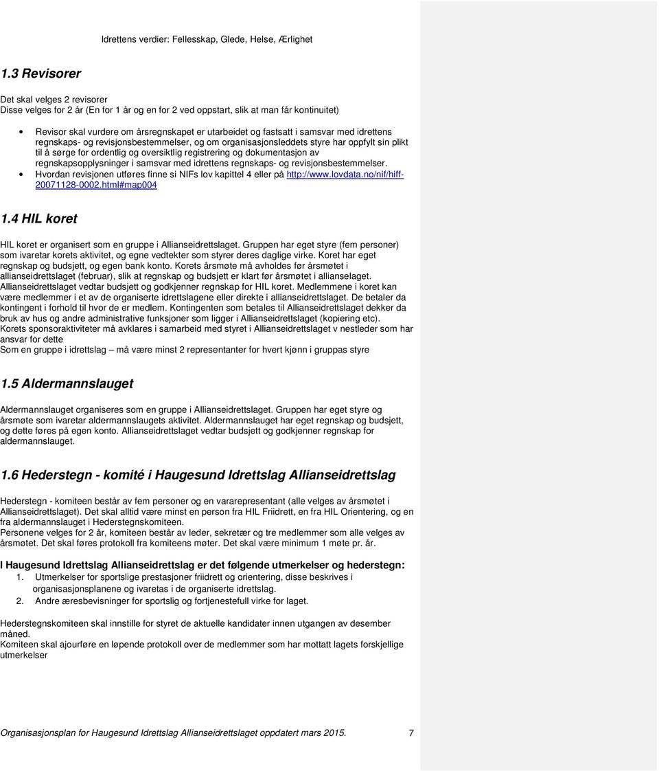 regnskapsopplysninger i samsvar med idrettens regnskaps- og revisjonsbestemmelser. Hvordan revisjonen utføres finne si NIFs lov kapittel 4 eller på http://www.lovdata.no/nif/hiff- 20071128-0002.