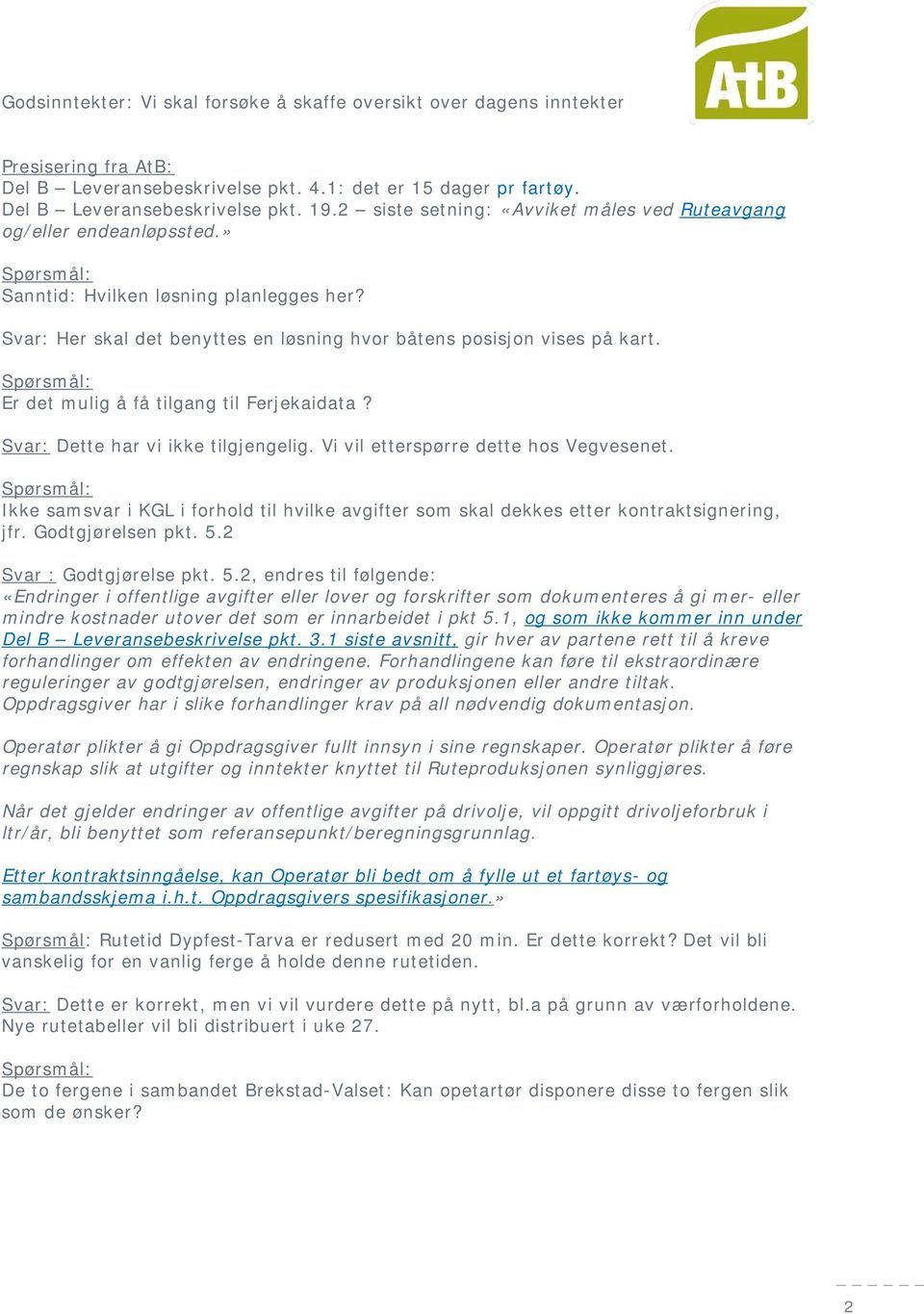 Er det mulig å få tilgang til Ferjekaidata? Svar: Dette har vi ikke tilgjengelig. Vi vil etterspørre dette hos Vegvesenet.