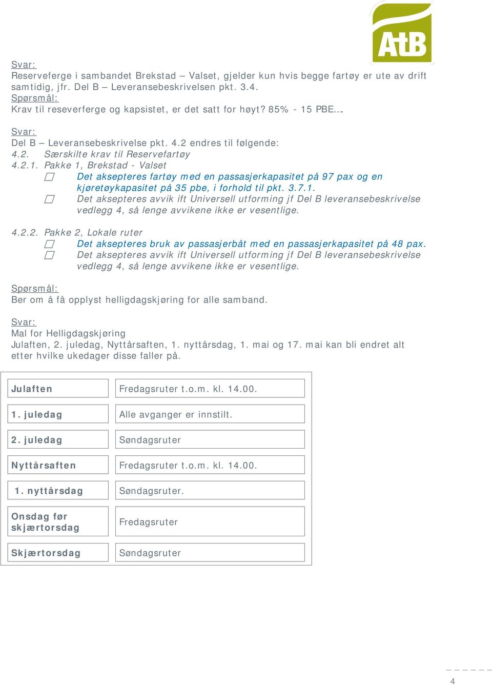 PBE. Svar: Del B Leveransebeskrivelse pkt. 4.2 endres til følgende: 4.2. Særskilte krav til Reservefartøy 4.2.1.