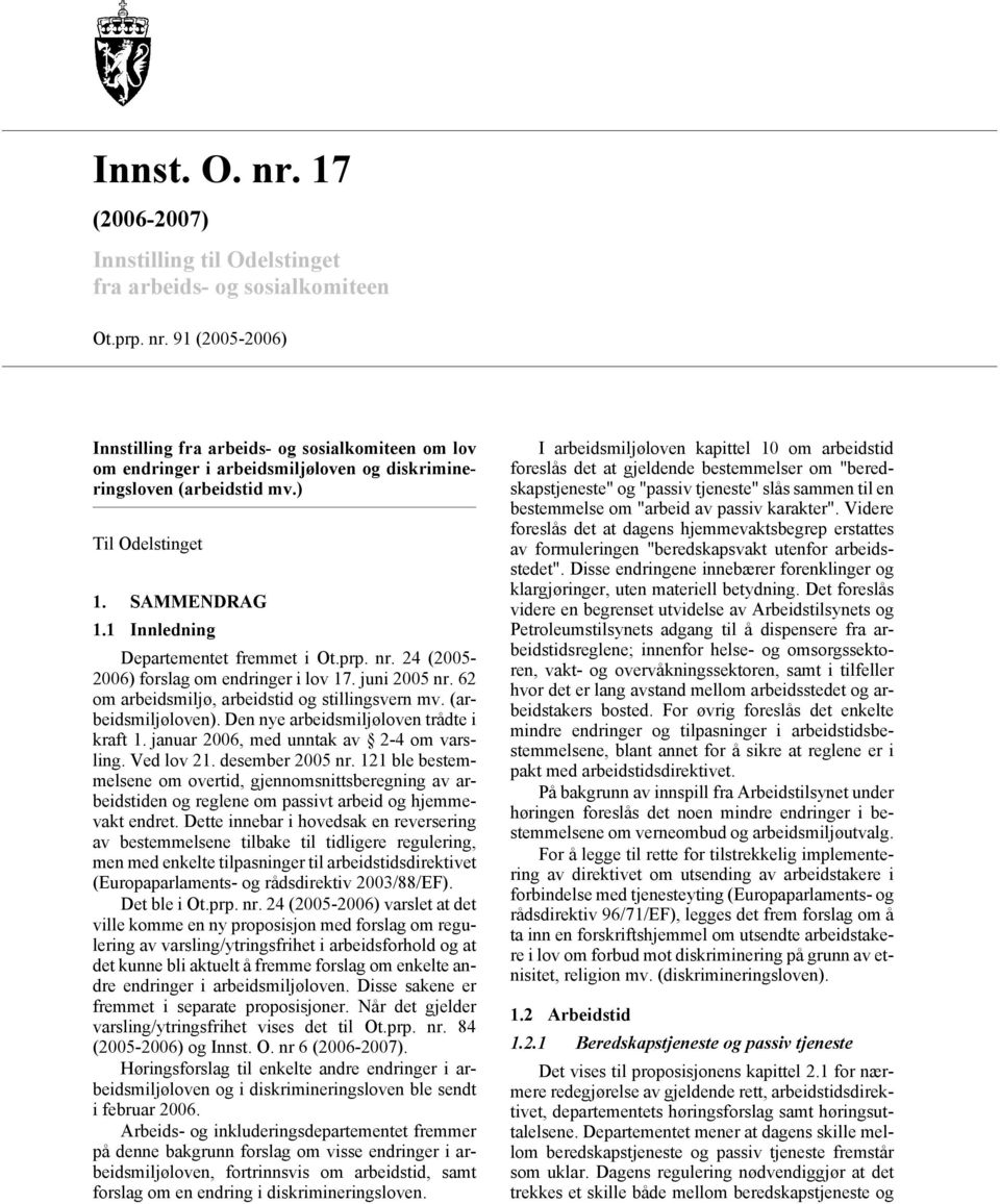 (arbeidsmiljøloven). Den nye arbeidsmiljøloven trådte i kraft 1. januar 2006, med unntak av 2-4 om varsling. Ved lov 21. desember 2005 nr.