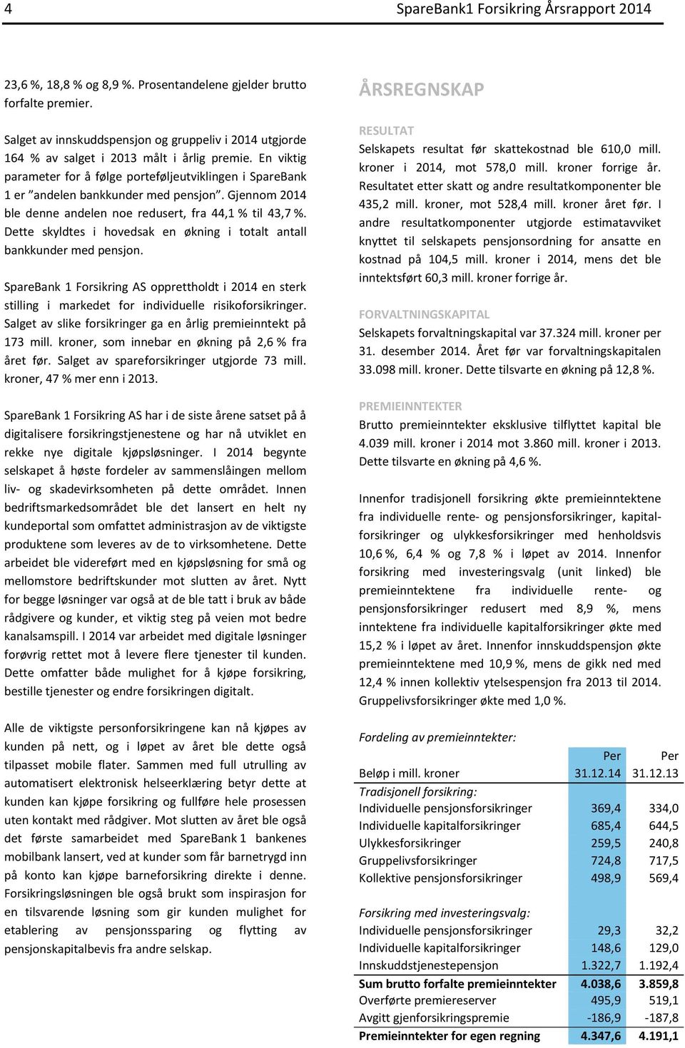 En viktig parameter for å følge porteføljeutviklingen i SpareBank 1 er andelen bankkunder med pensjon. Gjennom 2014 ble denne andelen noe redusert, fra 44,1 % til 43,7 %.