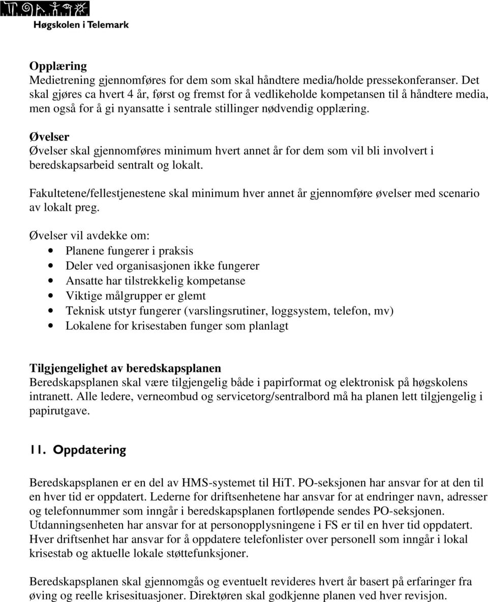 Øvelser Øvelser skal gjennomføres minimum hvert annet år for dem som vil bli involvert i beredskapsarbeid sentralt og lokalt.