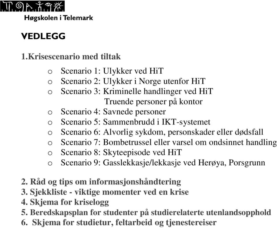 Scenario 4: Savnede personer o Scenario 5: Sammenbrudd i IKT-systemet o Scenario 6: Alvorlig sykdom, personskader eller dødsfall o Scenario 7: Bombetrussel eller varsel om