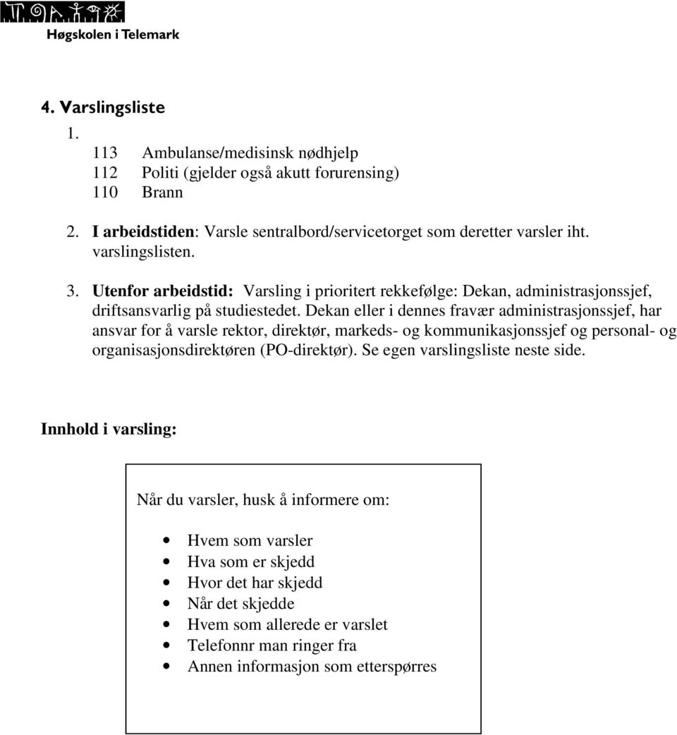 Dekan eller i dennes fravær administrasjonssjef, har ansvar for å varsle rektor, direktør, markeds- og kommunikasjonssjef og personal- og organisasjonsdirektøren (PO-direktør).