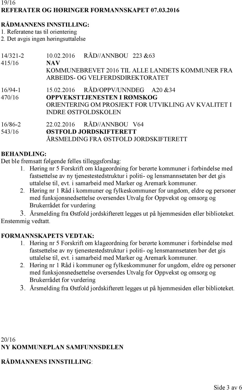 2016 RÅD/OPPV/UNNDEG A20 &34 470/16 OPPVEKSTTJENESTEN I RØMSKOG ORIENTERING OM PROSJEKT FOR UTVIKLING AV KVALITET I INDRE ØSTFOLDSKOLEN 16/86-2 22.02.