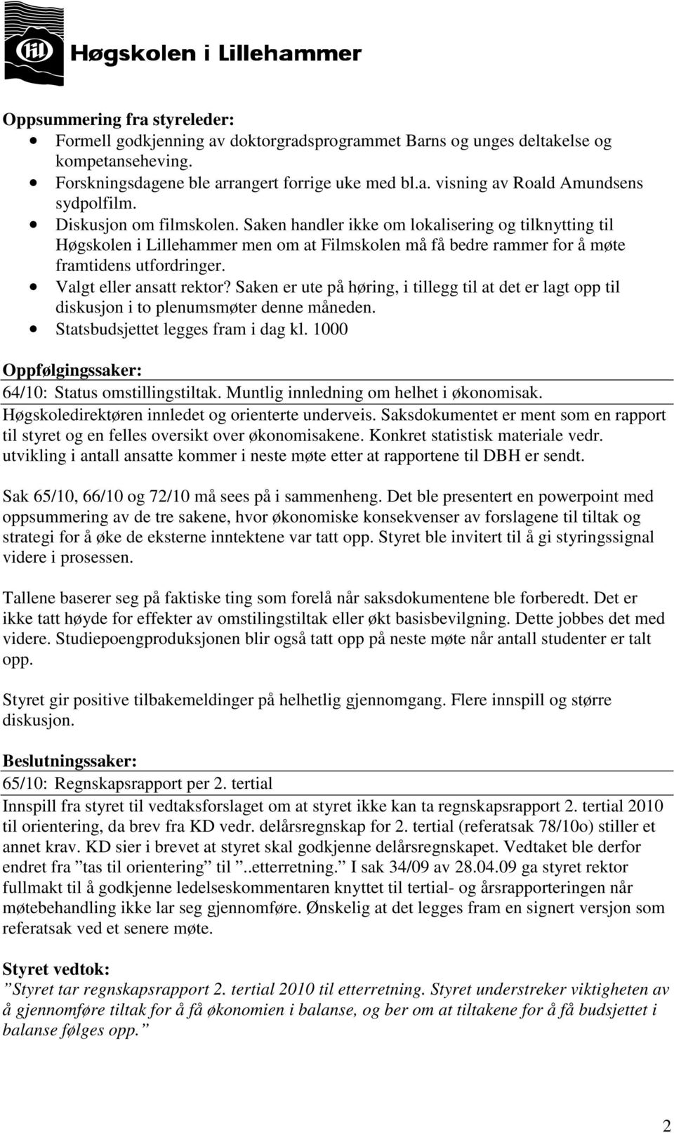 Valgt eller ansatt rektor? Saken er ute på høring, i tillegg til at det er lagt opp til diskusjon i to plenumsmøter denne måneden. Statsbudsjettet legges fram i dag kl.