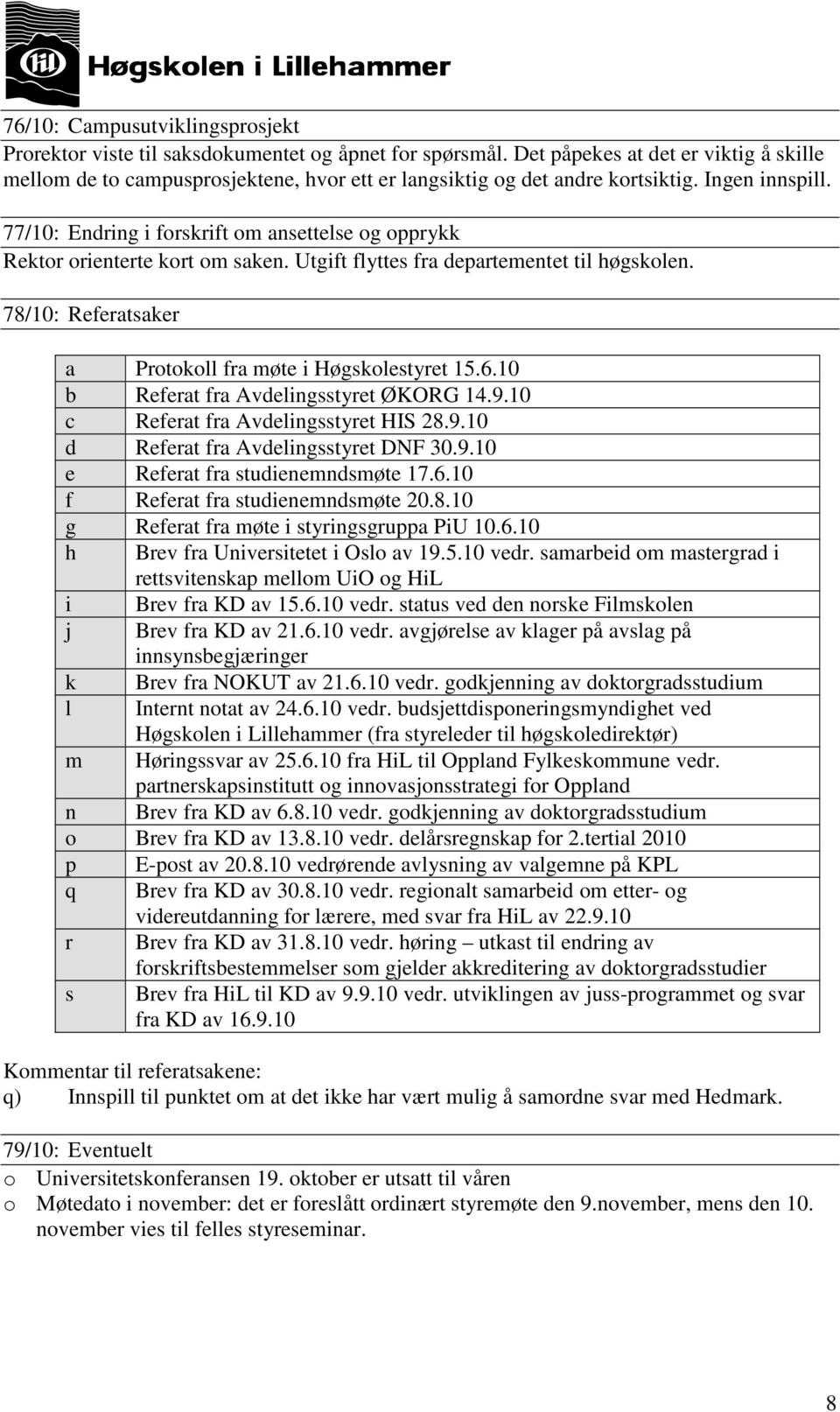 77/10: Endring i forskrift om ansettelse og opprykk Rektor orienterte kort om saken. Utgift flyttes fra departementet til høgskolen. 78/10: Referatsaker a Protokoll fra møte i Høgskolestyret 15.6.