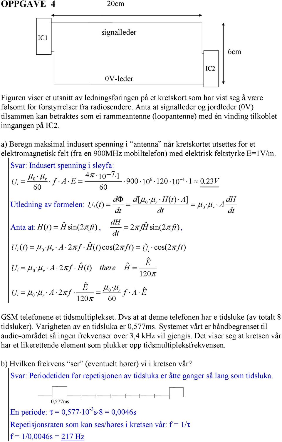 a) Beegn maksimal induset spenning i antenna nå ketskotet utsettes fo et elektomagnetisk felt (fa en 900MHz mobiltelefon) med elektisk feltstyke E=1V/m.