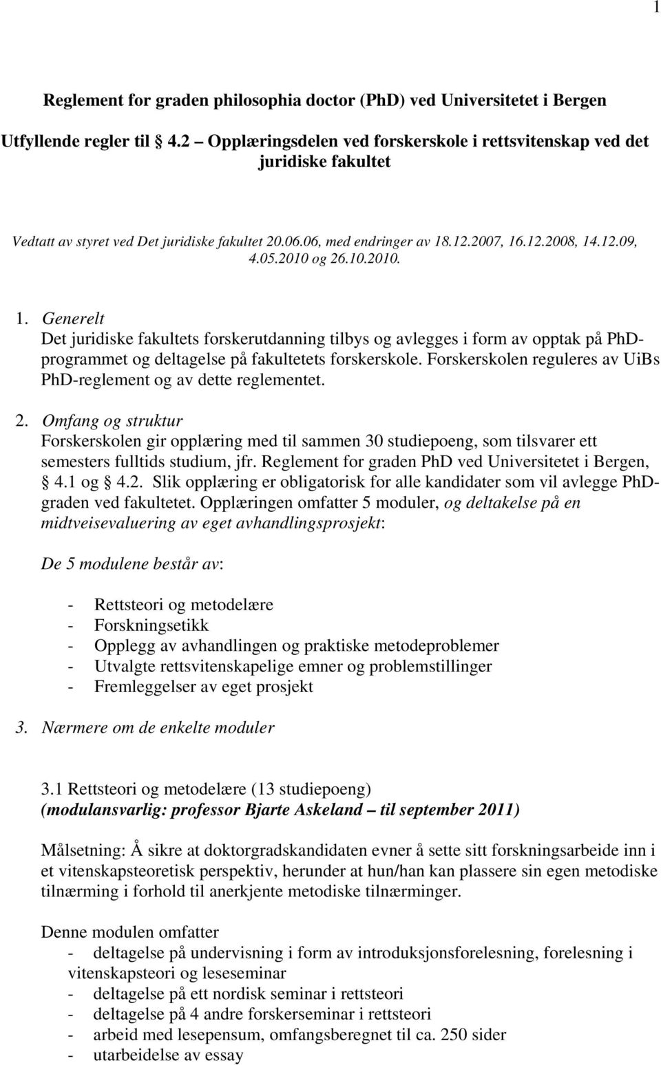 2010 og 26.10.2010. 1. Generelt Det juridiske fakultets forskerutdanning tilbys og avlegges i form av opptak på PhDprogrammet og deltagelse på fakultetets forskerskole.