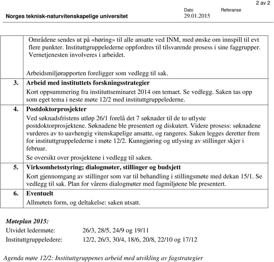 Arbeid med instituttets forskningsstrategier Kort oppsummering fra instituttseminaret 2014 om temaet. Se vedlegg. Saken tas opp som eget tema i neste møte 12/2 med instituttgruppelederne. 4.