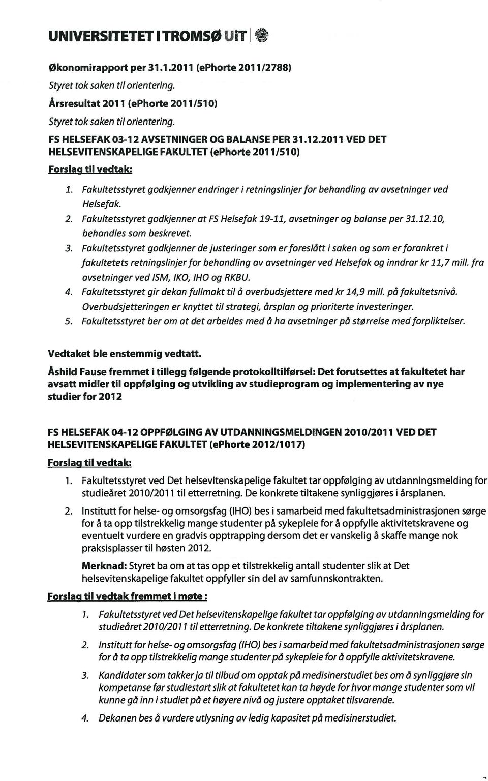 Fakultetsstyret godkjenner endringer I retningsiinjer for behandling av avsetninger ved Helsefak. 2. Fakultetsstyret godkjenner at FS Helsefak 19-il, avsetninger og balanse per 31.12.