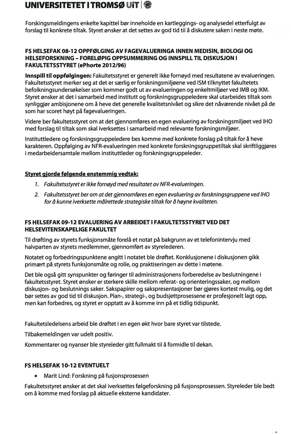 FS HELSEFAK 08-12 OPPFØLGING AV FAGEVALUERINGA INN EN MEDISIN, BIOLOGI OG HELSEFORSKNING - FORELØPIG OPPSUMMERING OG INNSPILL TIL DISKUSJON I FAKULTETSSTYRET (ephorte 2012/96) Innspill til