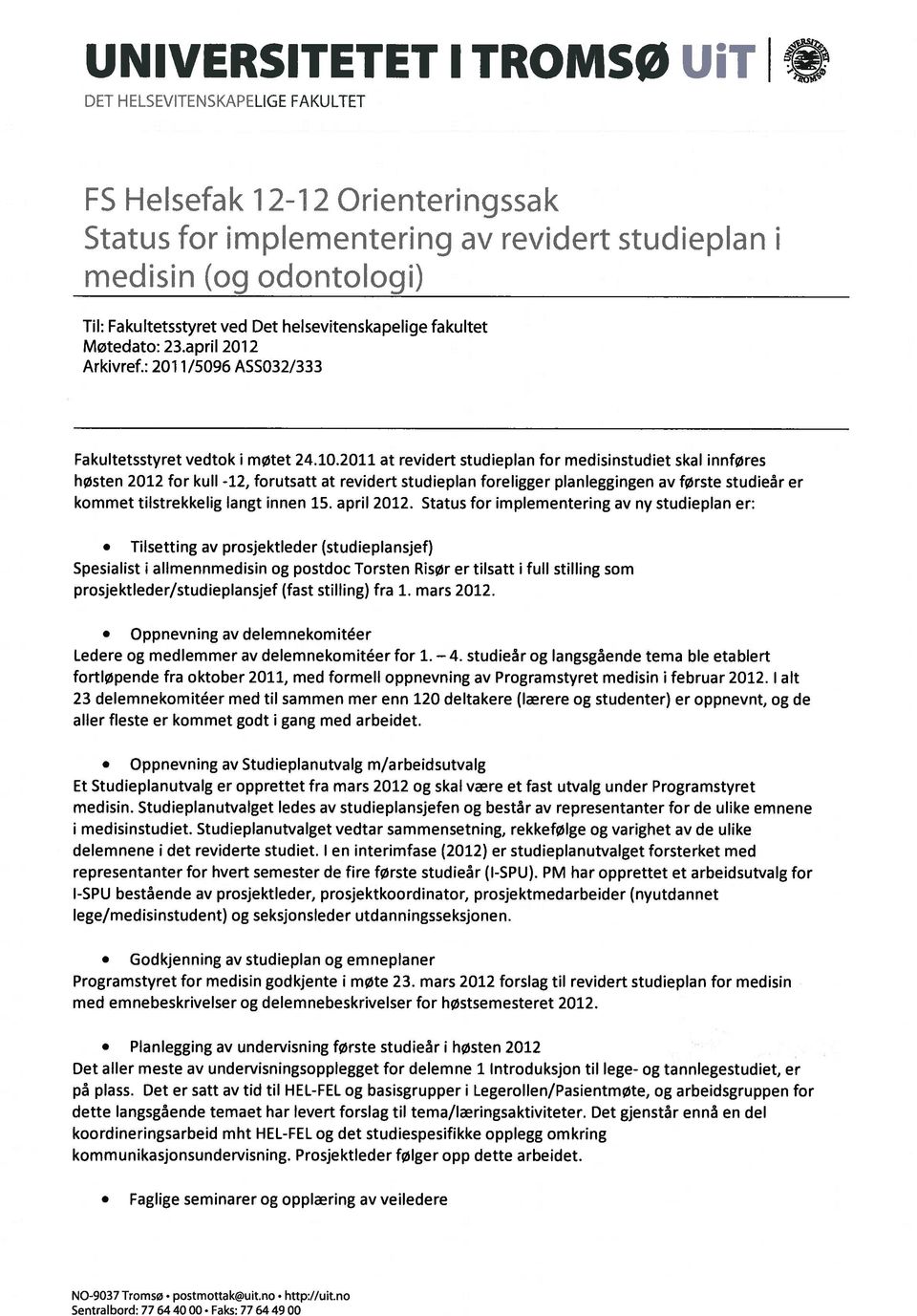 2011 at revidert studieplan for medisinstudiet skal innføres høsten 2012 for kull -12, forutsatt at revidert studieplan foreligger planleggingen av første studier er kommet tilstrekkelig langt innen