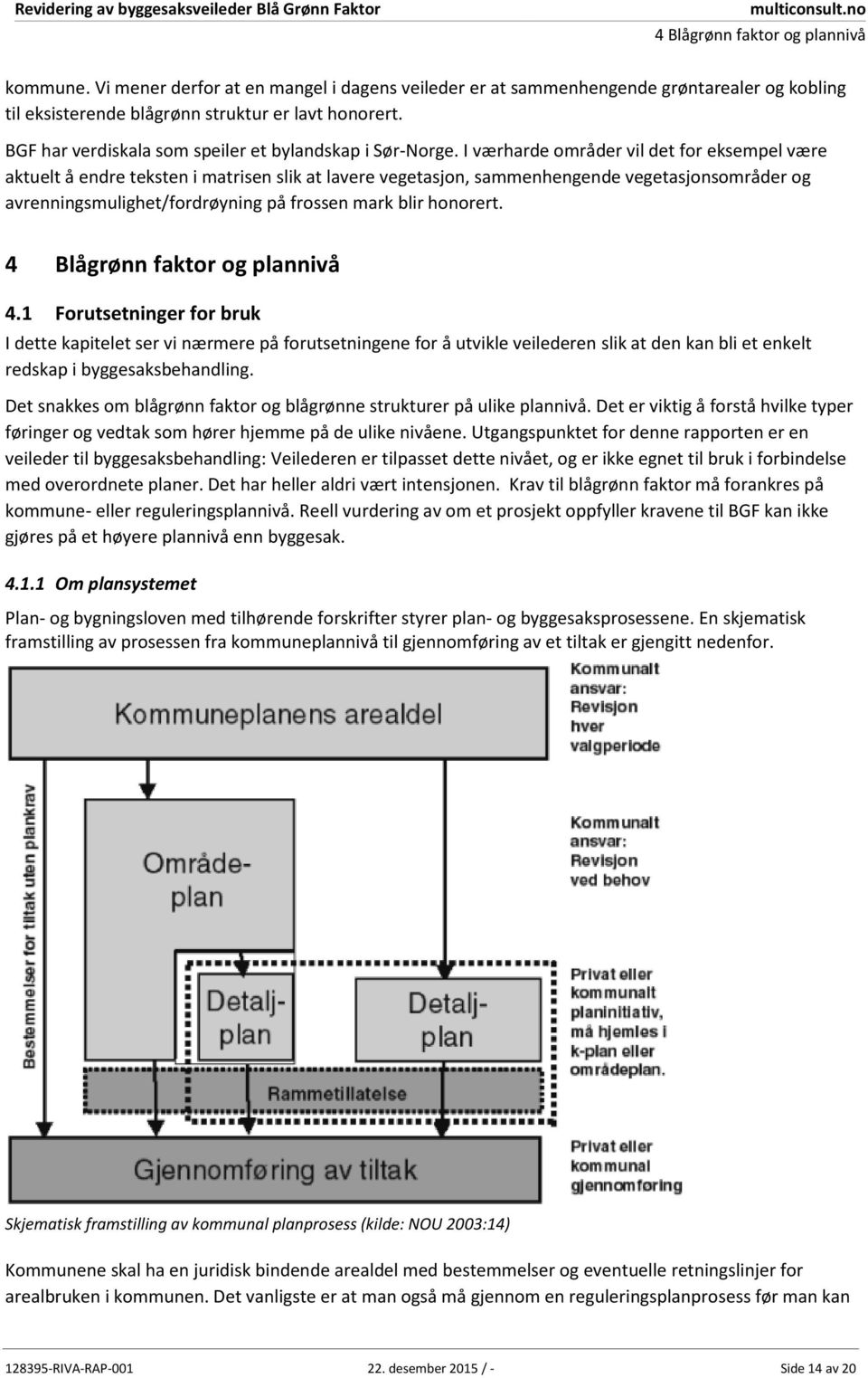 I værharde områder vil det for eksempel være aktuelt å endre teksten i matrisen slik at lavere vegetasjon, sammenhengende vegetasjonsområder og avrenningsmulighet/fordrøyning på frossen mark blir