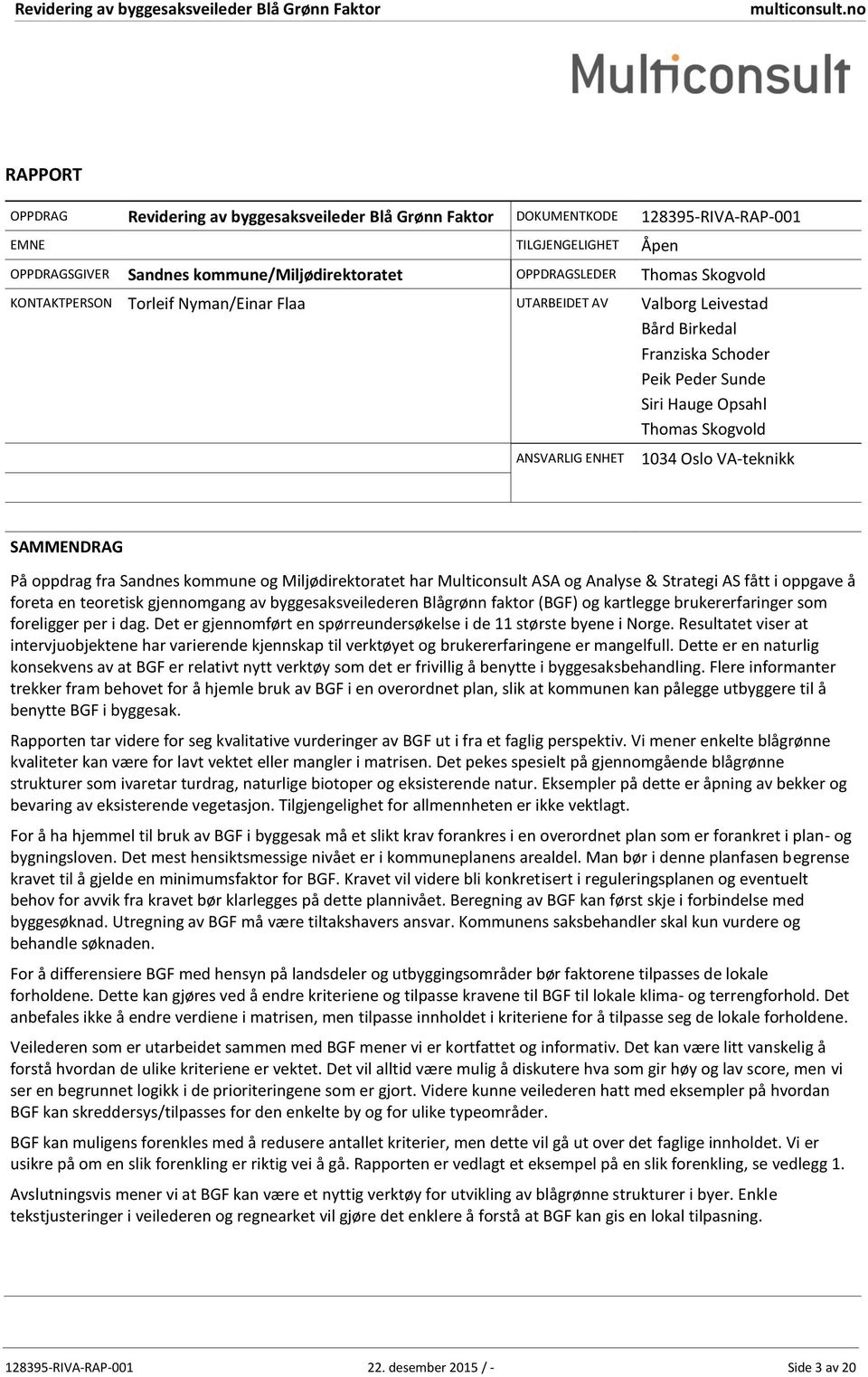 SAMMENDRAG På oppdrag fra Sandnes kommune og Miljødirektoratet har Multiconsult ASA og Analyse & Strategi AS fått i oppgave å foreta en teoretisk gjennomgang av byggesaksveilederen Blågrønn faktor