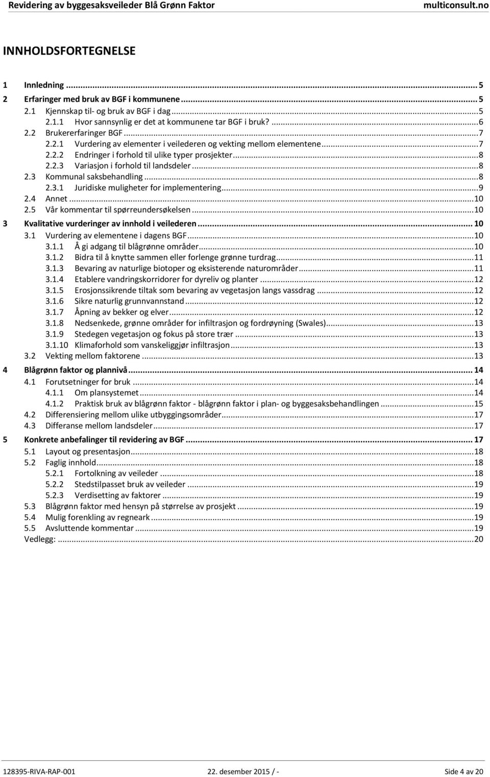 .. 8 Variasjon i forhold til landsdeler... 8 2.3 Kommunal saksbehandling... 8 2.4 2.3.1 Juridiske muligheter for implementering... 9 Annet... 10 2.5 Vår kommentar til spørreundersøkelsen.