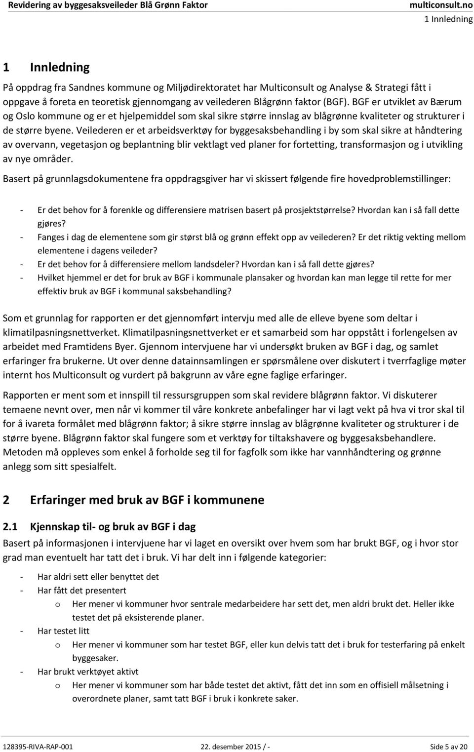 Veilederen er et arbeidsverktøy for byggesaksbehandling i by som skal sikre at håndtering av overvann, vegetasjon og beplantning blir vektlagt ved planer for fortetting, transformasjon og i utvikling