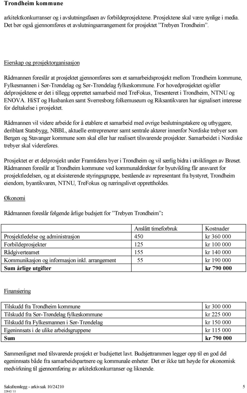 For hovedprosjektet og/eller delprosjektene er det i tillegg opprettet samarbeid med TreFokus, Tresenteret i Trondheim, NTNU og ENOVA.