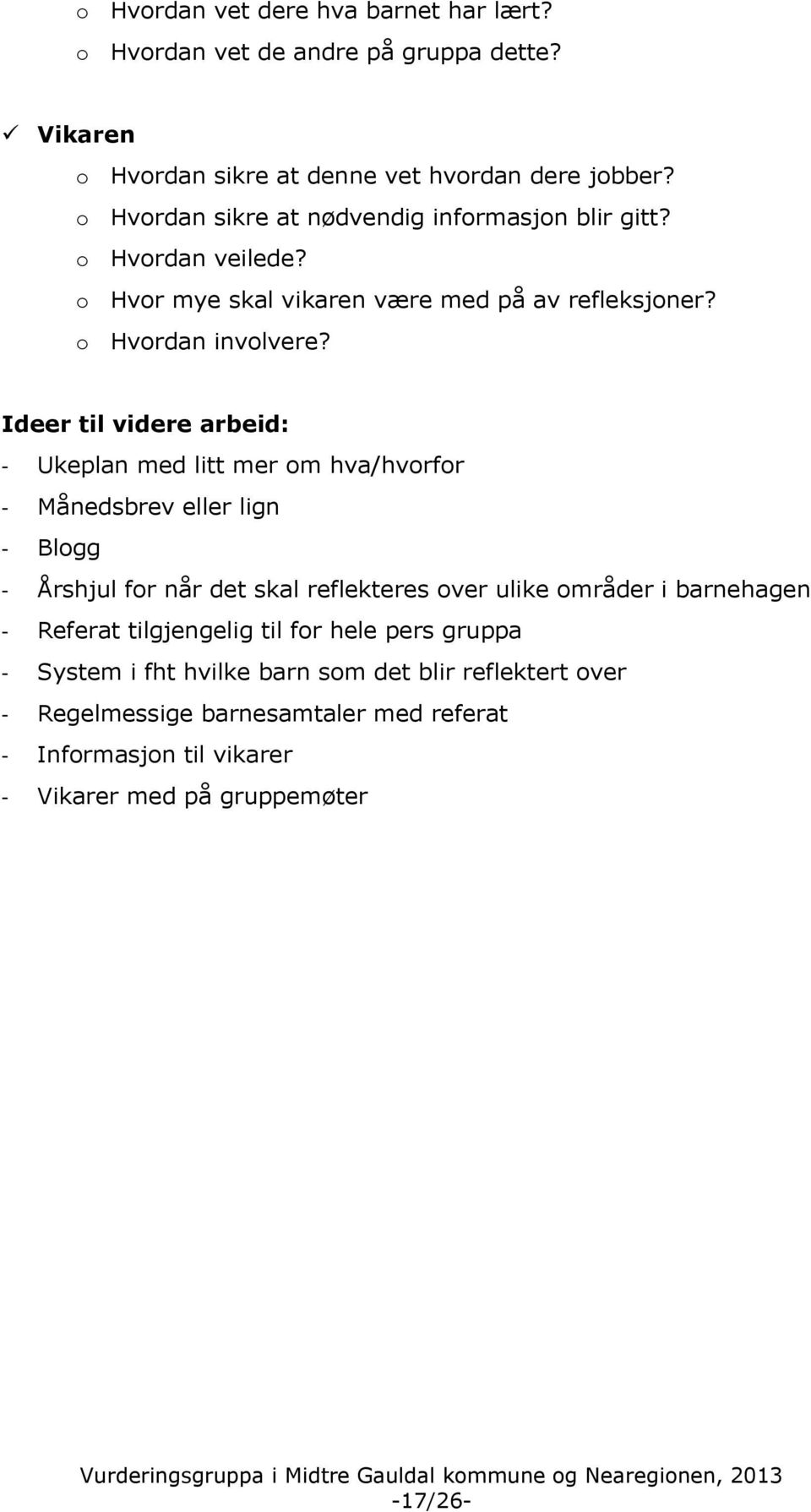 Ideer til videre arbeid: - Ukeplan med litt mer om hva/hvorfor - Månedsbrev eller lign - Blogg - Årshjul for når det skal reflekteres over ulike områder i