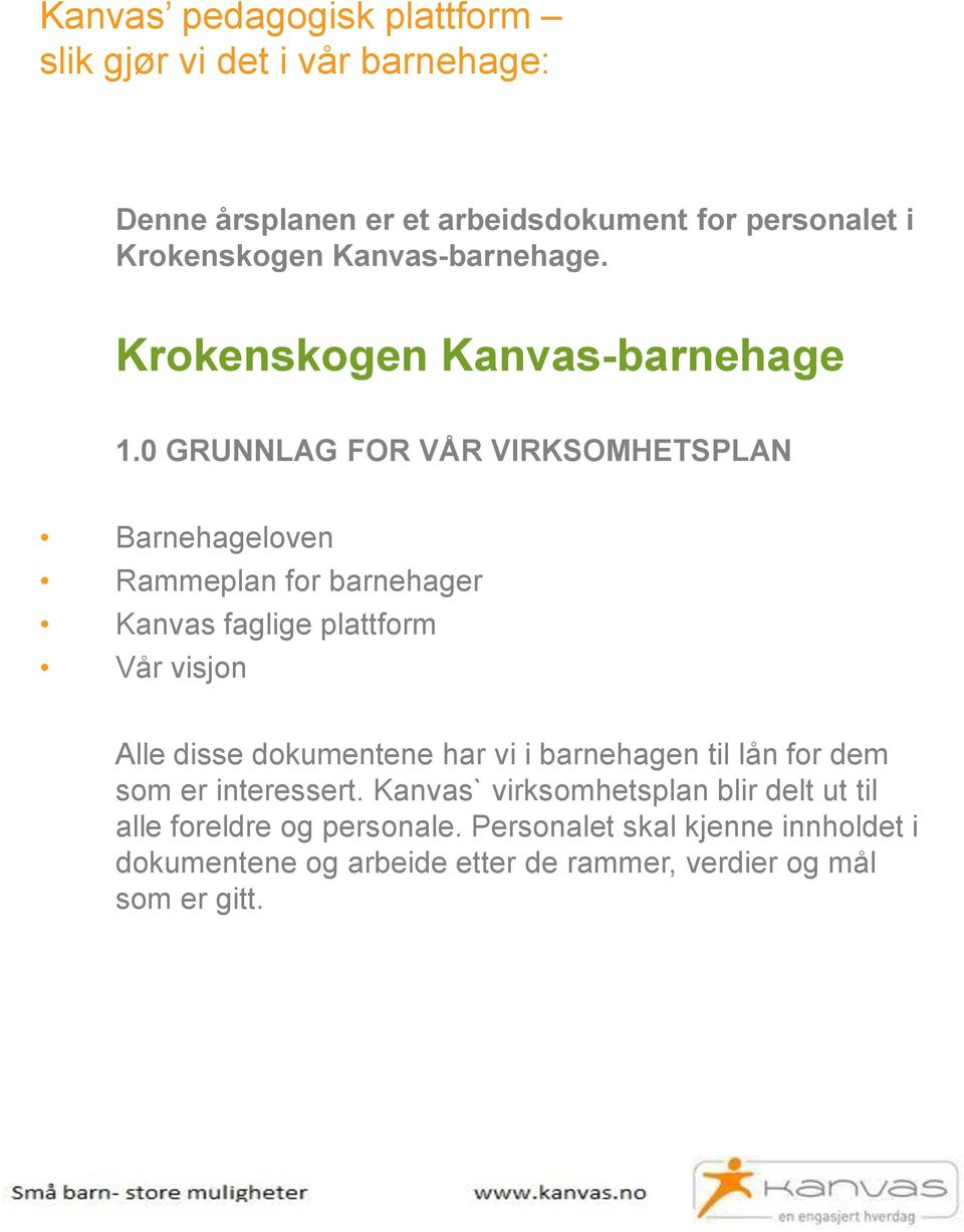 0 GRUNNLAG FOR VÅR VIRKSOMHETSPLAN Barnehageloven Rammeplan for barnehager Kanvas faglige plattform Vår visjon Alle disse dokumentene