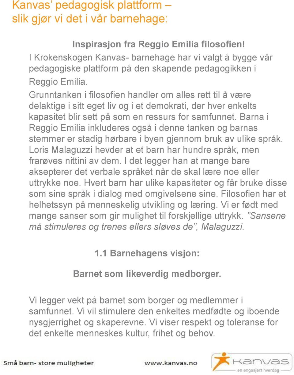 Grunntanken i filosofien handler om alles rett til å være delaktige i sitt eget liv og i et demokrati, der hver enkelts kapasitet blir sett på som en ressurs for samfunnet.