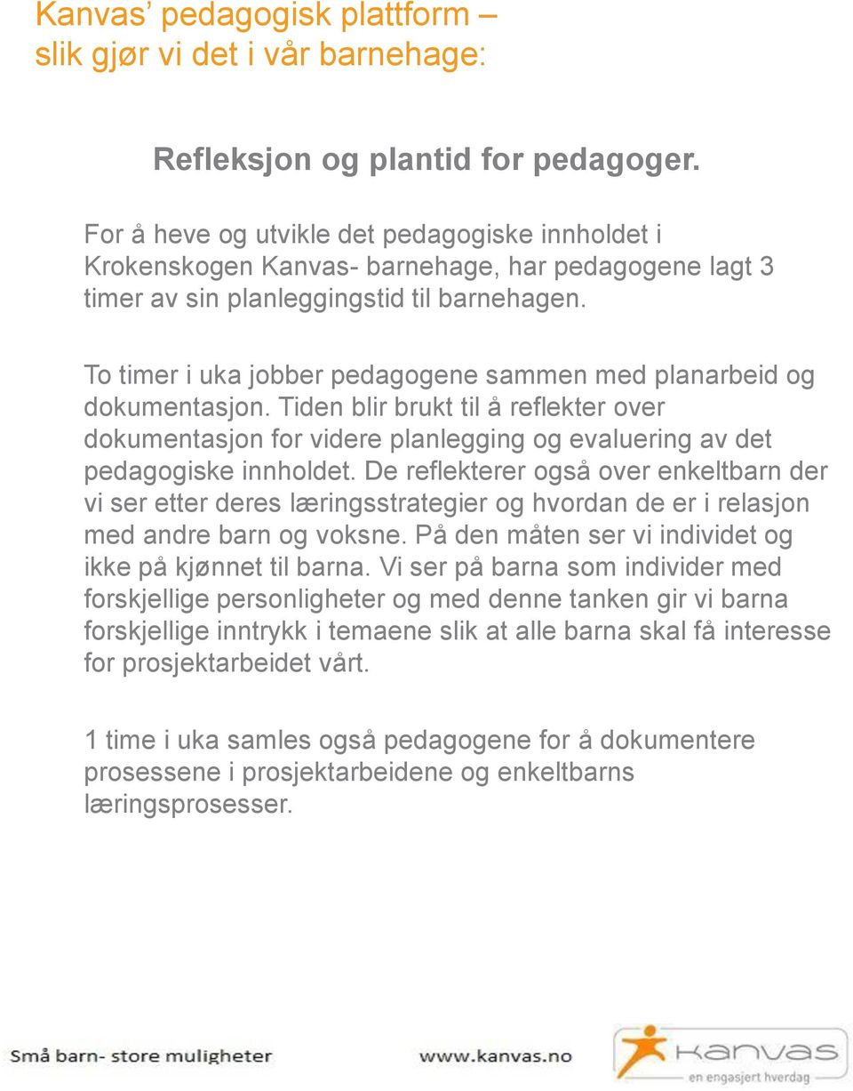 To timer i uka jobber pedagogene sammen med planarbeid og dokumentasjon. Tiden blir brukt til å reflekter over dokumentasjon for videre planlegging og evaluering av det pedagogiske innholdet.