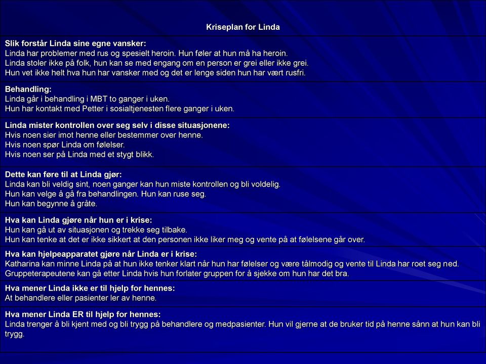 Behandling: Linda går i behandling i MBT to ganger i uken. Hun har kontakt med Petter i sosialtjenesten flere ganger i uken.