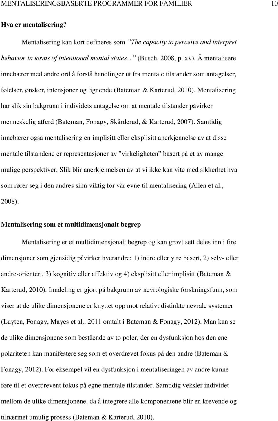 Mentalisering har slik sin bakgrunn i individets antagelse om at mentale tilstander påvirker menneskelig atferd (Bateman, Fonagy, Skårderud, & Karterud, 2007).