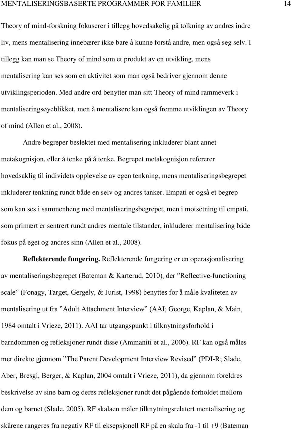 Med andre ord benytter man sitt Theory of mind rammeverk i mentaliseringsøyeblikket, men å mentalisere kan også fremme utviklingen av Theory of mind (Allen et al., 2008).