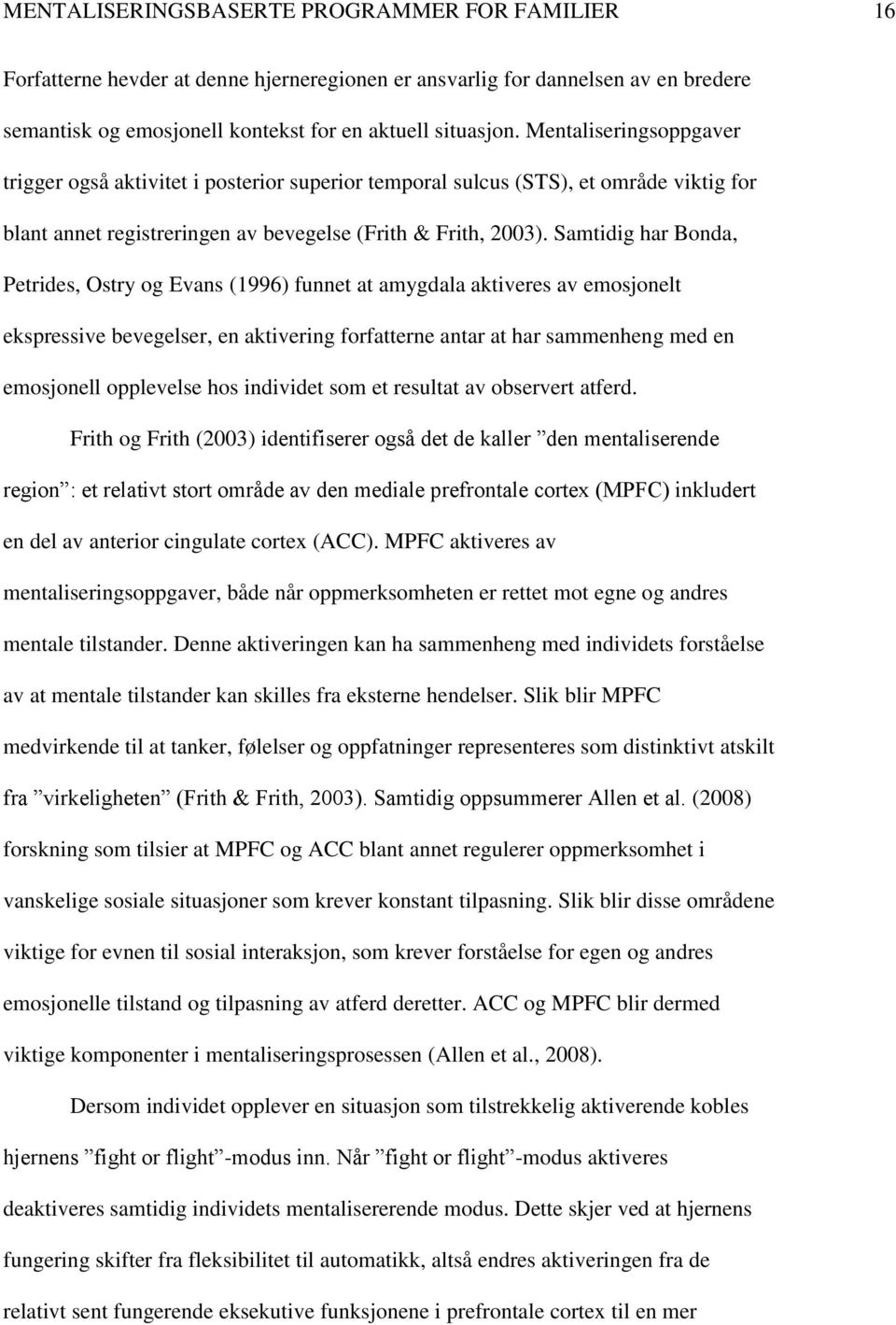 Samtidig har Bonda, Petrides, Ostry og Evans (1996) funnet at amygdala aktiveres av emosjonelt ekspressive bevegelser, en aktivering forfatterne antar at har sammenheng med en emosjonell opplevelse