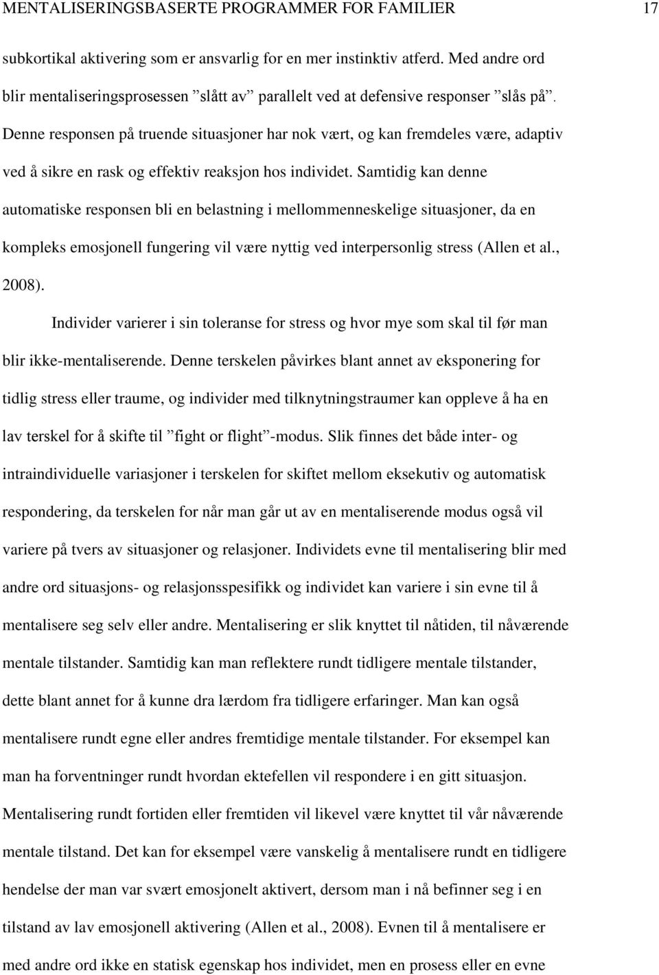 Denne responsen på truende situasjoner har nok vært, og kan fremdeles være, adaptiv ved å sikre en rask og effektiv reaksjon hos individet.