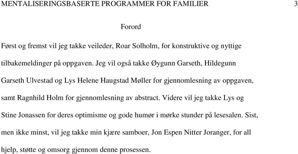 Jeg vil også takke Øygunn Garseth, Hildegunn Garseth Ulvestad og Lys Helene Haugstad Møller for gjennomlesning av oppgaven, samt Ragnhild Holm for