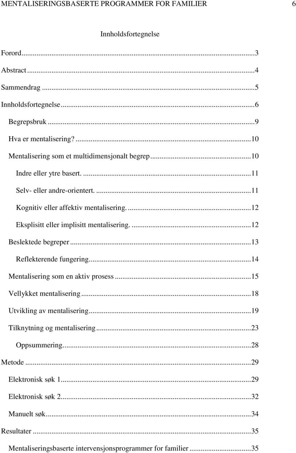 ... 12 Eksplisitt eller implisitt mentalisering.... 12 Beslektede begreper... 13 Reflekterende fungering... 14 Mentalisering som en aktiv prosess... 15 Vellykket mentalisering.