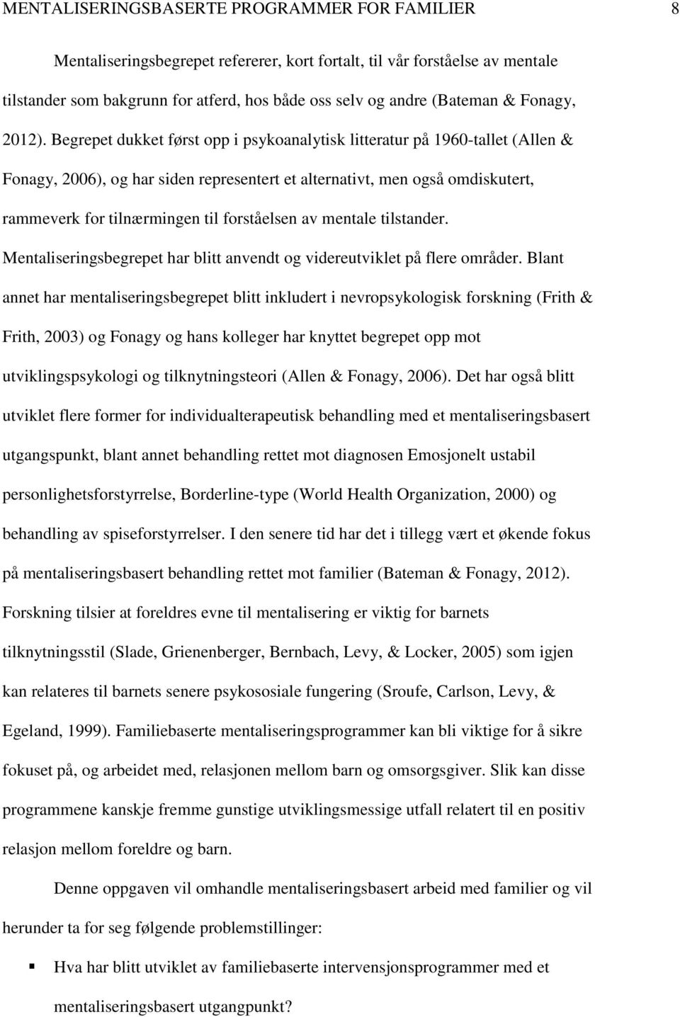 Begrepet dukket først opp i psykoanalytisk litteratur på 1960-tallet (Allen & Fonagy, 2006), og har siden representert et alternativt, men også omdiskutert, rammeverk for tilnærmingen til forståelsen